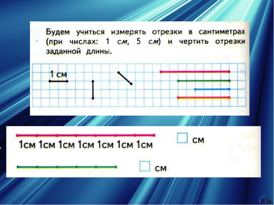 Математика сантиметр. Математика 1 класс сантиметр. Математика 1 класс тема сантиметр. Чертить отрезки заданной длины. Тема сантиметр первый класс.